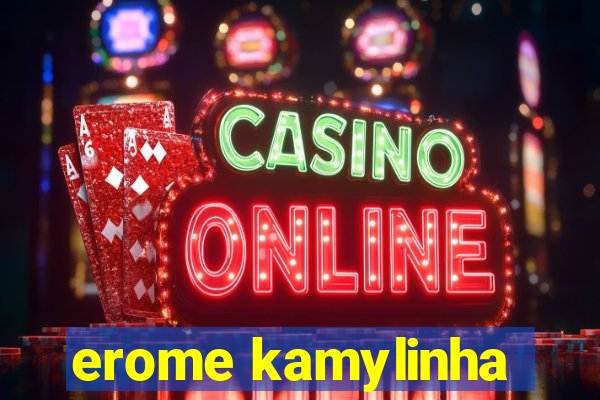 erome kamylinha